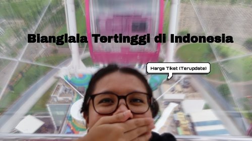 Bianglala Tertinggi di Indonesia (Harga Tiket Terupdate) - YouTube