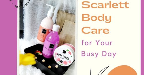 Simple Steps from Scarlett Body Care for Your Busy Day