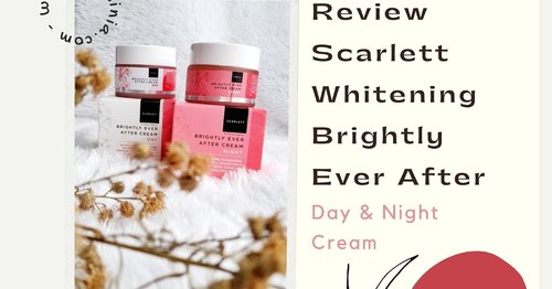 Review Scarlett Whitening Brightly Ever After Day & Night Cream 