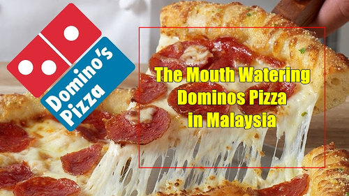 The Mouth Watering Dominos Pizza in Malaysia