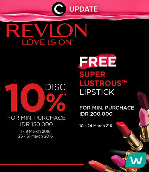 Yay for free lipstick! Setiap belanja produk Revlon minimal 200.000 di Watsons, kamu bisa dapat super lustrous lipstick gratis, lho hingga tanggal 24 Maret. Dan ada diskon 10% juga setiap belanja minimal 150.000 hingg 31 Maret 2016.