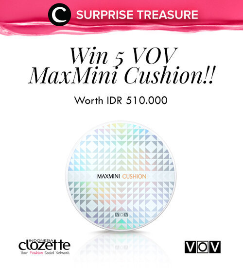 Everybody loves surprise, rite?
As promised, Clozette Indonesia & VOV Makeup Indonesia akan memberikan kamu VOV MaxMini Cushion senilai Rp 510.000 untuk 5 pemenang dengan jawaban terbaik dan tercepat (shade & tipe cushion akan dipilih oleh pihak VOV).

Jawab pertanyaan berikut di kolom komentar:
Apa yang membuatmu lebih menyukai foundation dengan tipe cushion dibanding tipe liquid atau cream?

Jawaban kami tunggu paling lambat 2 Oktober 2016.
Good luck!