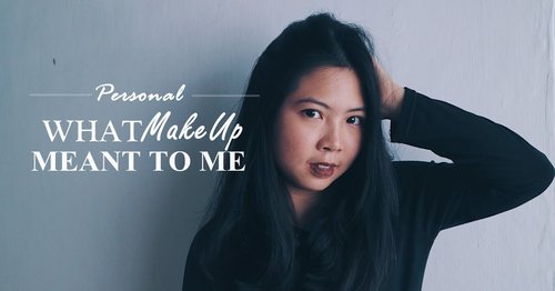 PERSONAL: WHAT MAKEUP MEANT TO ME