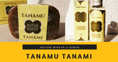 Review : Minyak & Sabun Tanamu Tanami